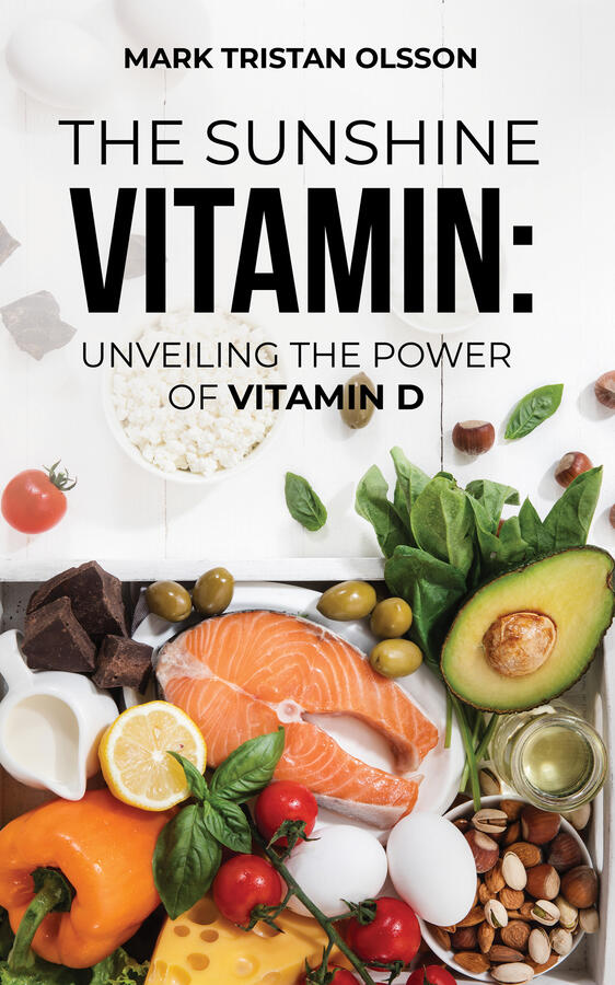 The Sunshine Vitamin Unveiling the Power of Vitamin D (Health &amp; Well-Being with The Essential Nutrient Series)