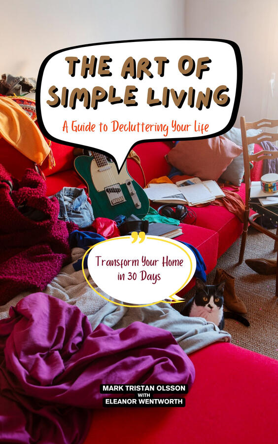 The Art of Simple Living: A Guide to Decluttering Your Life: Transform Your Home in 30 Days