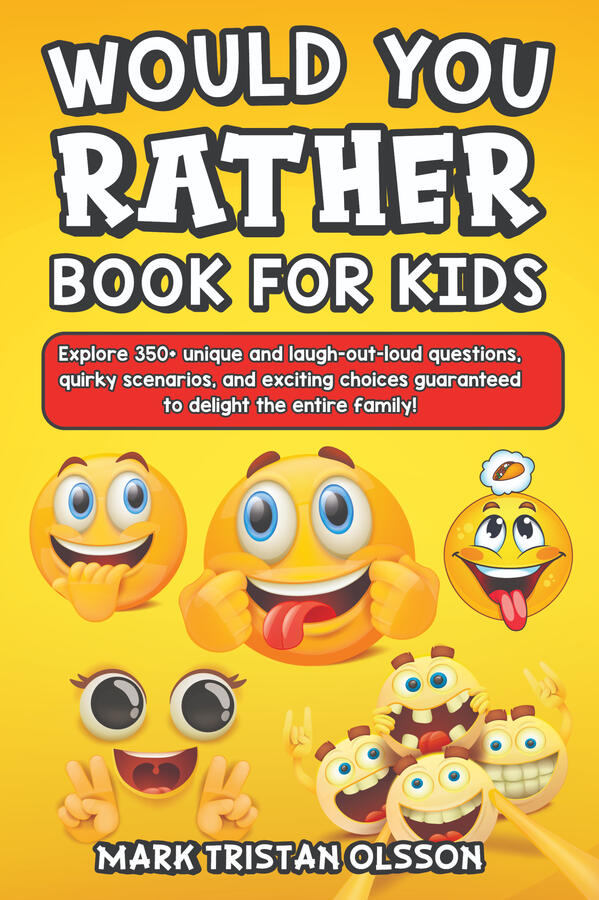 Would You Rather Book For Kids: 350 Unique Laugh our Loud Questions &amp; Scenarios For All The Family